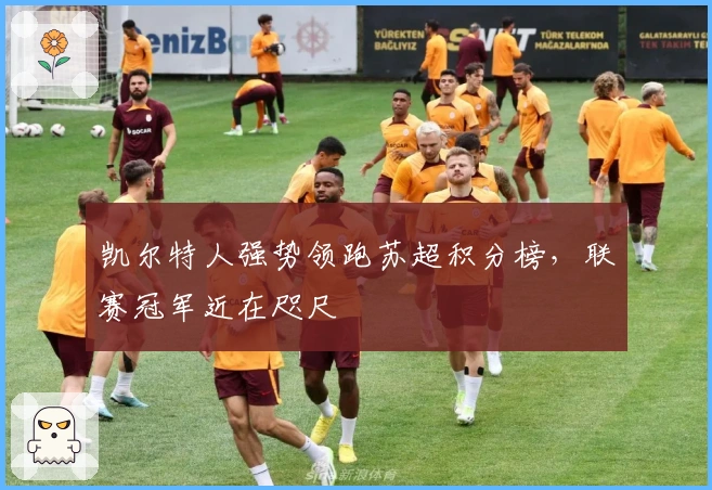 凯尔特人强势领跑苏超积分榜，联赛冠军近在咫尺